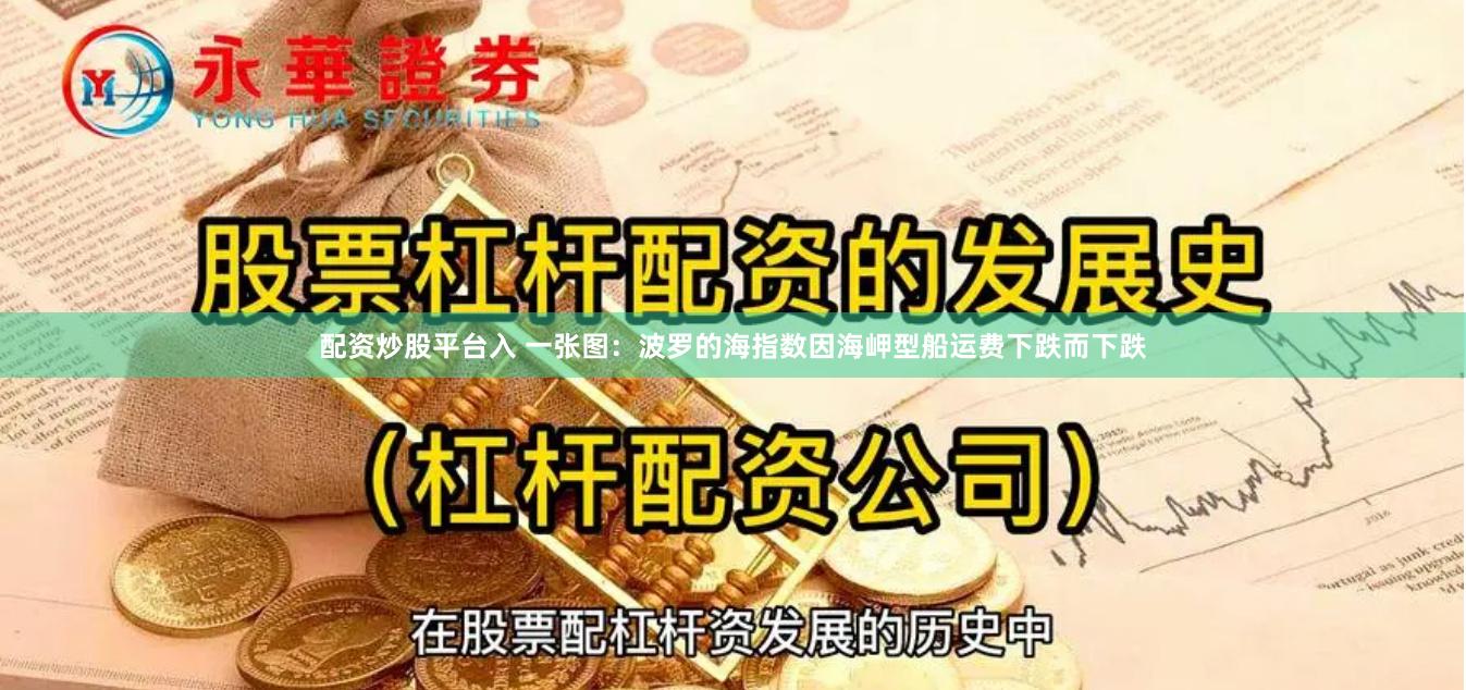 配资炒股平台入 一张图：波罗的海指数因海岬型船运费下跌而下跌