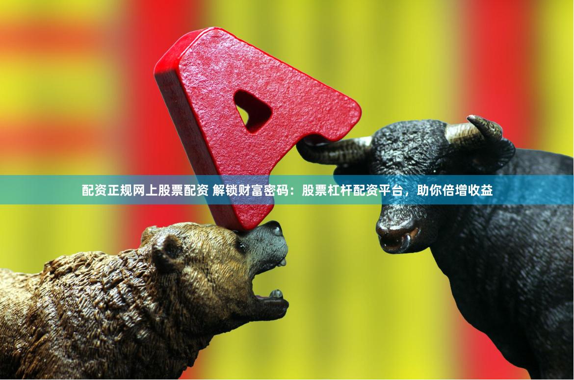 配资正规网上股票配资 解锁财富密码：股票杠杆配资平台，助你倍增收益