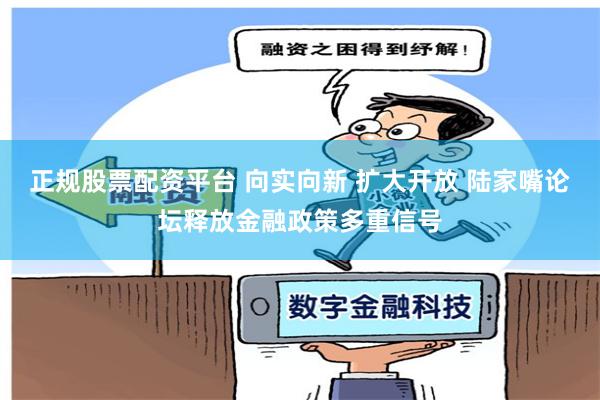 正规股票配资平台 向实向新 扩大开放 陆家嘴论坛释放金融政策多重信号