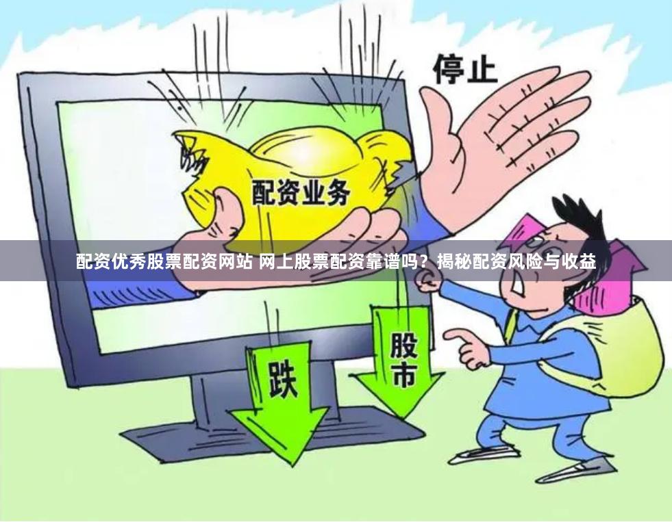 配资优秀股票配资网站 网上股票配资靠谱吗？揭秘配资风险与收益