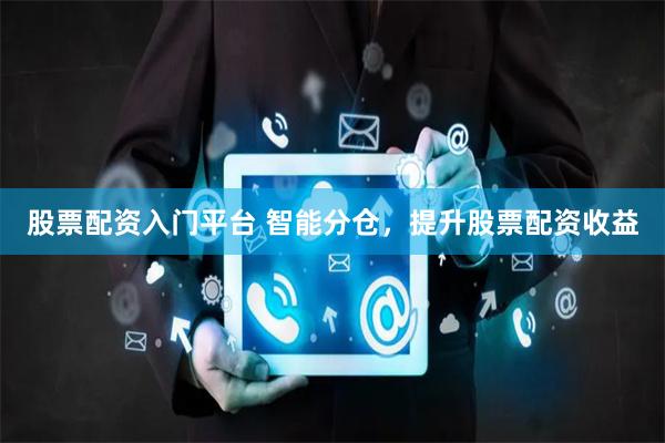 股票配资入门平台 智能分仓,提升股票配资收益